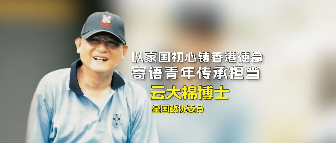 云大棉博士——以家国初心铸香港使命，寄语青年传承担当